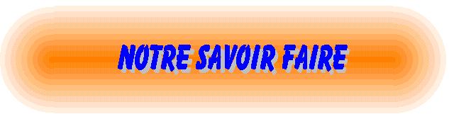 Notre savoir faire